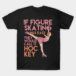 Funny Figure Skating Gifts - If figure skating was easy they'd call it hockey T-Shirt
